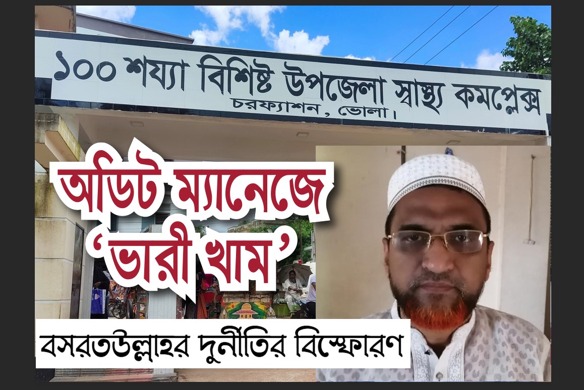 অডিট ম্যানেজে বসরতউল্লাহর ‘ভারী খাম’: চরফ্যাশন স্বাস্থ্য কমপ্লেক্সে দুর্নীতির বিস্ফোরণ