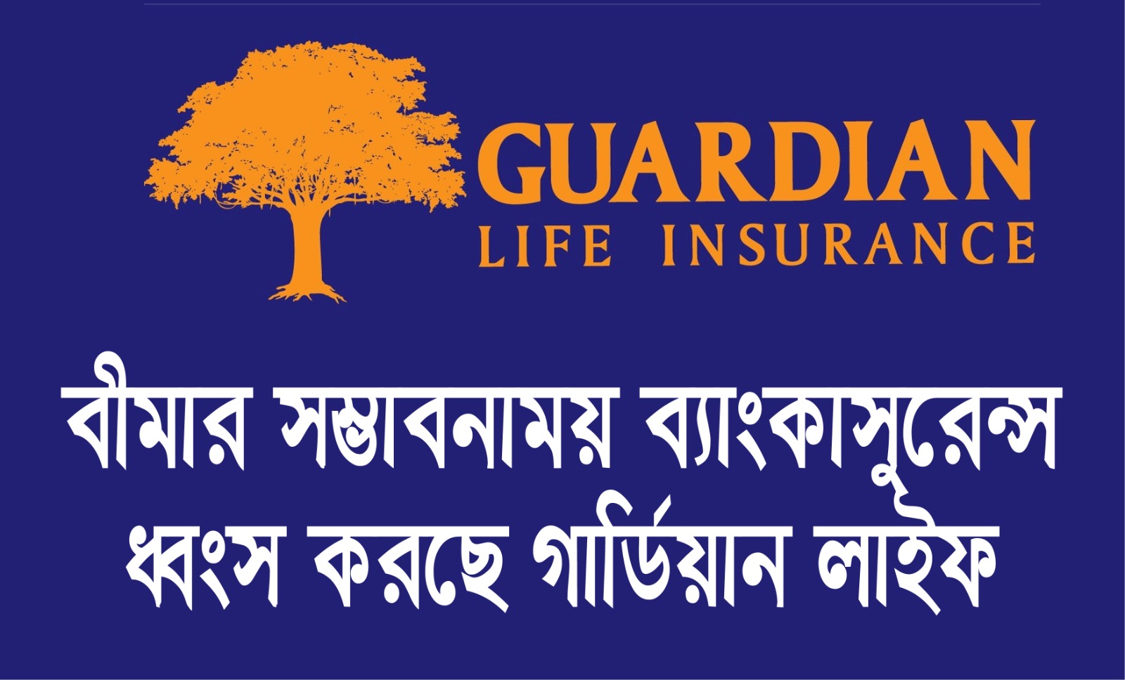 বীমার সম্ভাবনাময় ব্যাংকাসুরেন্স ধ্বংস করছে গার্ডিয়ান লাইফ